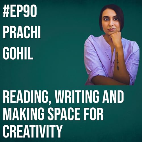 #90 - Prachi Gohil on Reading, Writing and Making Space for Creativity