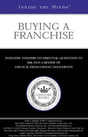 Inside the Minds: Buying a Franchise--Industry Insiders from AAMCO Transmissions, Auntie Annes Inc., & More on Identifying Opportunities and Chartering Successful Businesses