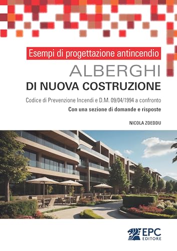 Esempi di progettazione antincendio. Alberghi di nuova costruzione. Codice di Prevenzione Incendi e DM 09/04/1994 a confronto. Con una sezione di domande e risposte