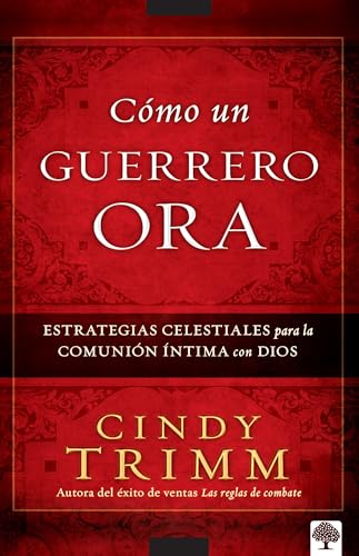 Cómo un guerrero ora: Estrategias celestiales para la comunión íntima con Dios (Spanish Edition)