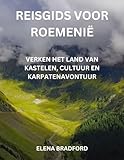Reisgids voor Roemenië: Verken het land van kastelen, cultuur en Karpatenavontuur