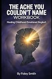 The Ache You Couldn’t Name Workbook: Healing Childhood Emotional Neglect (Foley Smith's Superpower Handbooks for Ordinary Mortals)