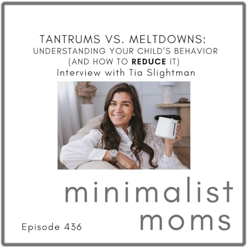 Tantrums vs. Meltdowns: Understanding Your Child&rsquo;s Behavior (and How to Reduce It) | Tia Slightham (EP436)