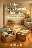 Helping Aging Parents Downsize: A Practical Guide to Decluttering, Safer Living and Less Family Stress