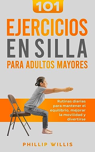 101 Ejercicios en Silla Para Adultos Mayores: Rutinas Diarias Para Mantener El...