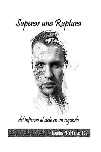 Superar una Ruptura: Del Infierno al Cielo en un Segundo (Spanish Edition)