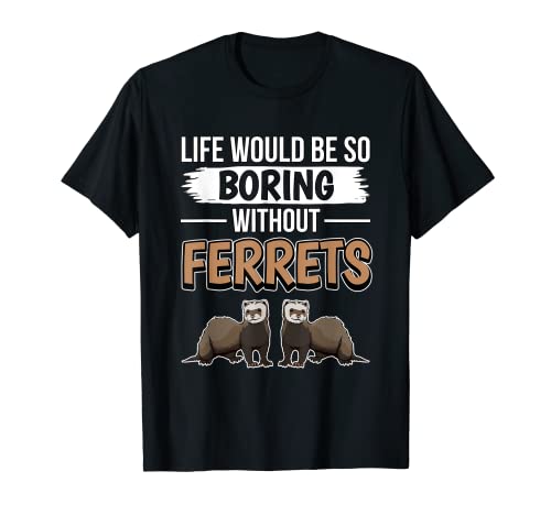 Ferret Quote Ferret Life Would Be So Boring Without Ferrets T-Shirt, Black