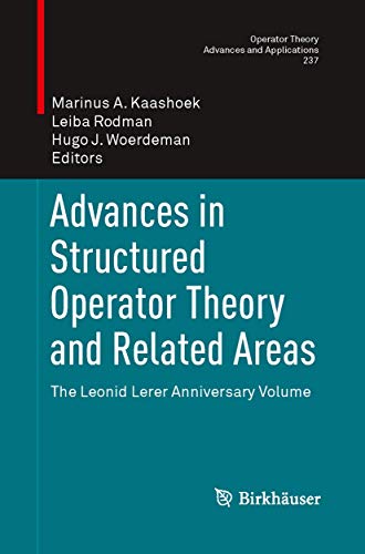 Advances in Structured Operator Theory and Related Areas: The Leonid Lerer Anniversary Volume (Operator Theory: Advances and Applications, 237)