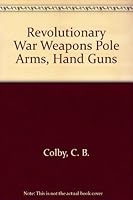 Revolutionary War Weapons Pole Arms, Hand Guns 0698302907 Book Cover