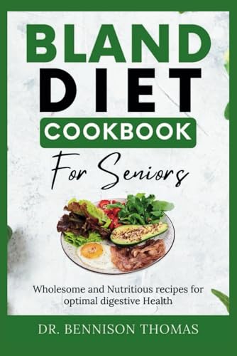 Bland diet Cookbook for Seniors: Wholesome and Nutritious Recipes for Optimal Digestive Health