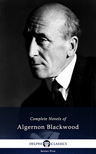 Delphi Complete Novels of Algernon Blackwood (Illustrated) (Series Five Book 5) (English Edition)
