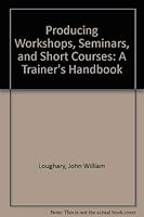 Producing workshops, seminars, and short courses: A trainer's handbook 0842822143 Book Cover