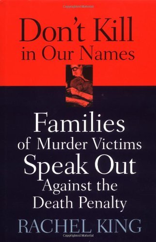 Don't Kill in Our Names: Families of Murder Victims Speak Out against the Death Penalty