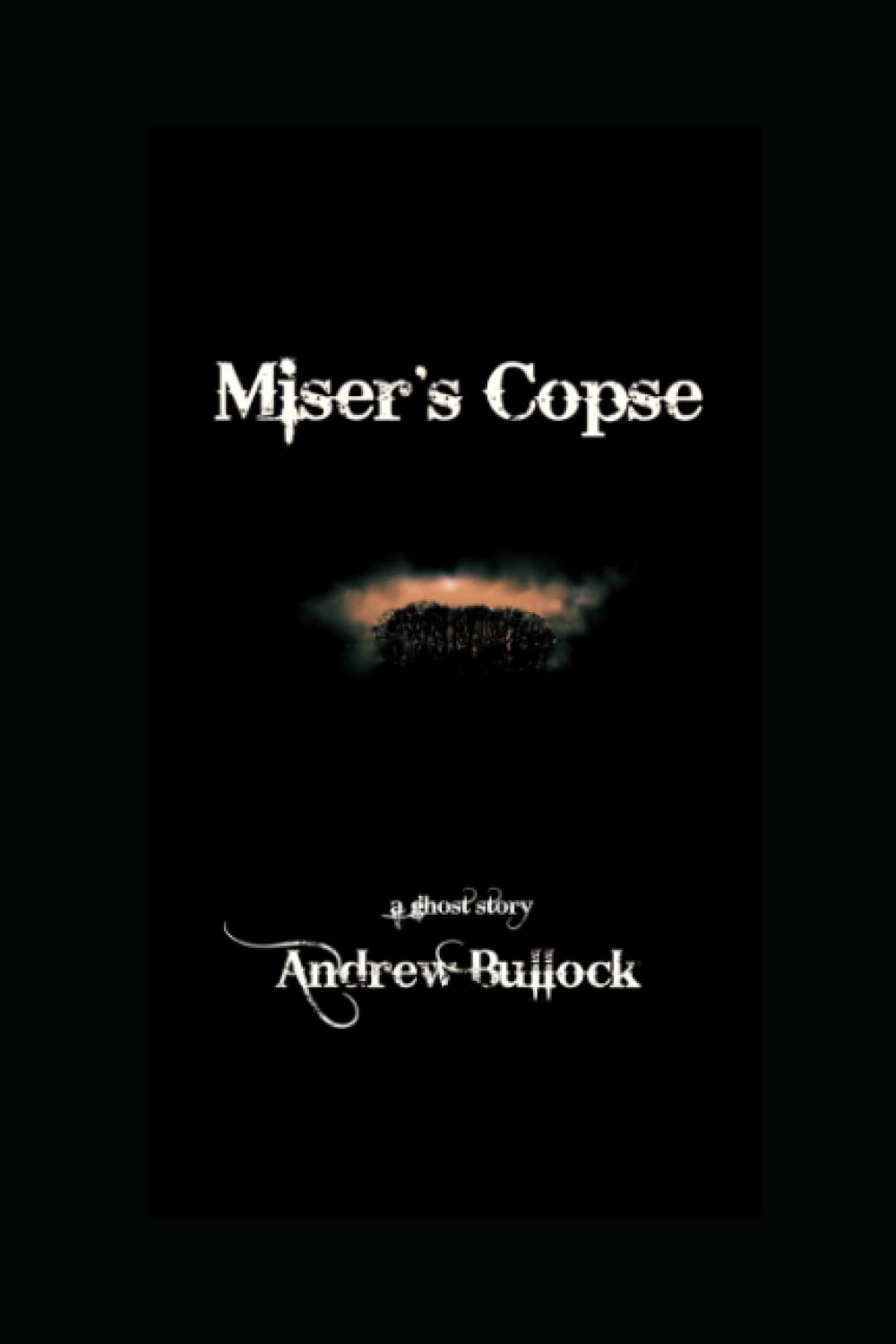 Miser's Copse: A ghost story,Bullock, Andrew Andrew Bullock,