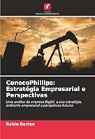 ConocoPhillips: Estratégia Empresarial e Perspectivas: Uma análise da empresa BigOil, a sua estratégia, ambiente empresarial e perspetivas futuras (Portuguese Edition) 6206808238 Book Cover
