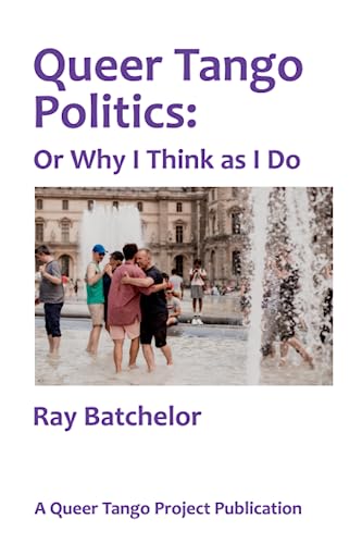 Queer Tango Politics: Why I Think as I Do (Queer Tango Project Publications)