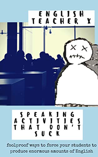 Cover of Speaking Activities That Don't Suck: Foolproof Ways to Force Your EFL Students to Produce Enormous Amounts of English (English Teacher X)