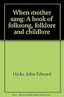 When mother sang: A book of folksong, folklore and childlore B0006QUWV0 Book Cover