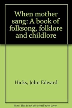 Unknown Binding When mother sang: A book of folksong, folklore and childlore Book