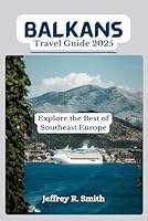 Balkans Travel Guide 2025: Explore the Best of Southeast Europe B0F62QQWKL Book Cover