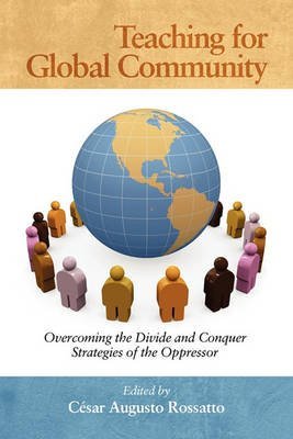 [Teaching for Global Community: Overcoming the Divide and Conquer Strategies of the Oppressor] (By: Cesar Augusto Rossatto) [published: July, 2011]
