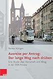 Ausreise per Antrag: Der lange Weg nach drüben: Eine Studie über Herrschaft und Alltag in der DDR-Provinz (Analysen und Dokumente, Bd. 36) (Analysen ... Demokratischen Republik (BStU), Band 36)