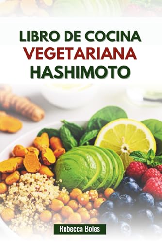 LIBRO DE COCINA VEGETARIANA HASHIMOTO: Deliciosas recetas para favorecer el bienestar de la tiroides y reducir la inflamación