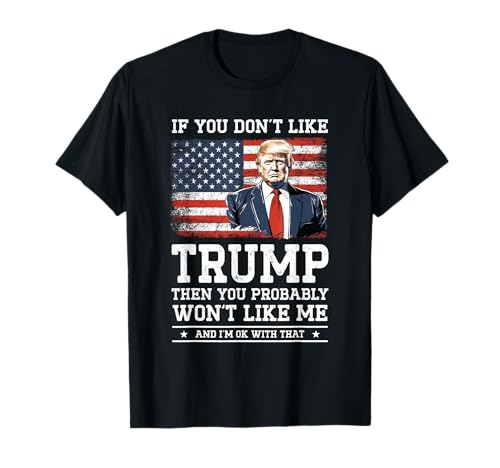 If You Don't Like Trump Funny Donald Trump 2024 Election T-Shirt