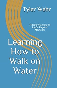 Paperback Learning How to Walk on Water: Finding Meaning in Life's Simplest Moments Book