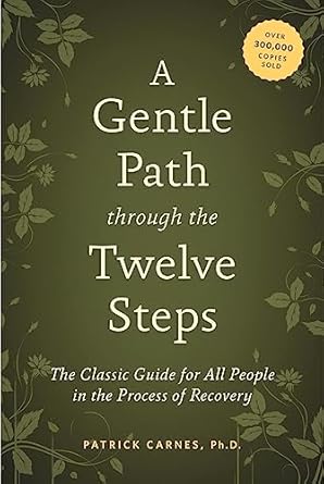 A Gentle Path through the Twelve Steps: The Classic Guide for All People in the Process of Recovery by Patrick J Carnes Ph.D CREDIT: AMAZON