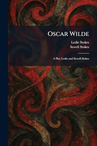 Oscar Wilde: A Play Leslie and Sewell Stokes