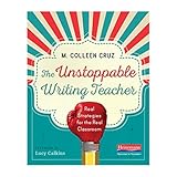 The Unstoppable Writing Teacher: Real Strategies for the Real Classroom