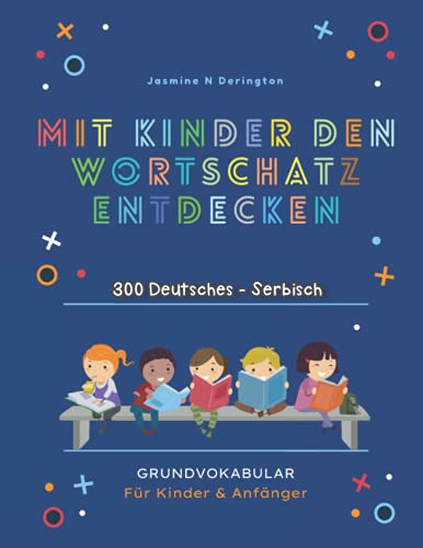 Mit Kindern Den Wortschatz Entdecken. 300 Deutsches - Serbisch Grundvokabular für Kinder & Anfänger: Mein großes buntes Vorschulbuch | Kindergarten ab ... Essen, Farben, Konzentration (German Edition)