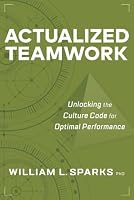 Actualized Teamwork: Unlocking the Culture Code for Optimal Performance 1586446797 Book Cover