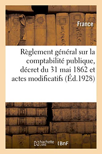 Règlement Général Sur La Comptabilité Publique, Décret Du 31 Mai 1862 Et Actes Modificatifs (French Edition)