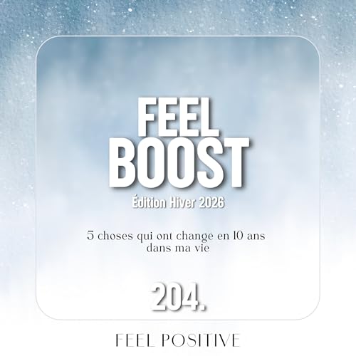 204. Feel Boost: 5 choses qui ont chang&eacute; en 10 ans dans ma vie