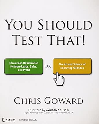 You Should Test That: Conversion Optimization for More Leads, Sales and Profit or The Art and Science of Optimized Marketing book cover