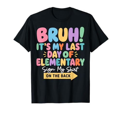 Bruh Last Day of Elementary School Sign My Shirt on The Back T-Shirt