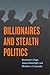 Billionaires and Stealth Politics
