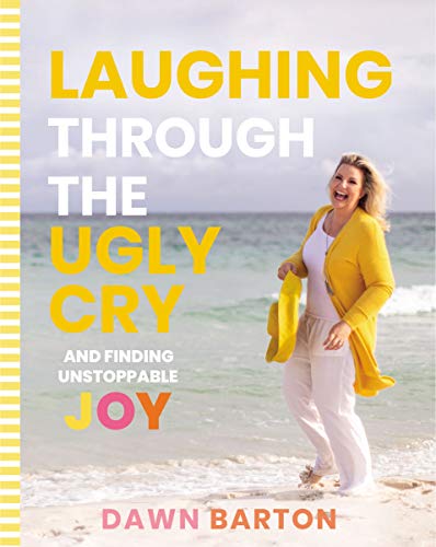Laughing Through the Ugly Cry: …and Finding Unstoppable Joy Laughing Through the Ugly Cry: …and Finding Unstoppable Joy