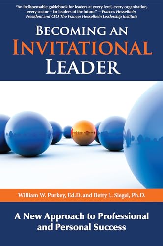 Becoming an Invitational Leader: A New Approach to Professional and Personal Success