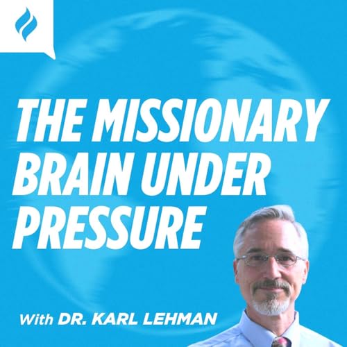 The Missionary Brain Under Pressure with Dr. Karl Lehman