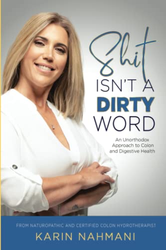Shit Isn't a Dirty Word: An Unorthodox Approach to Colon and Digestive Health