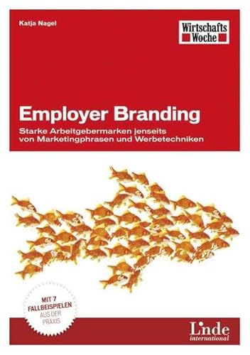 Employer Branding: Starke Arbeitgebermarken jenseits von Marketingphrasen und Werbetechniken. Mit 7 Fallbeispielen aus der Praxis (WirtschaftsWoche-Sachbuch) Employer Branding: Starke Arbeitgebermarken jenseits von Marketingphrasen und Werbetechniken. Mit 7 Fallbeispielen aus der Praxis (WirtschaftsWoche-Sachbuch)