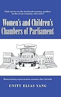 Women's and Children's Chambers of Parliament: 1) Girls Survive on the Boyfriend Economy, Mothers on the Sweat Economy ; 2) Democratizing Representation Centuries After Aristotle 1504941926 Book Cover