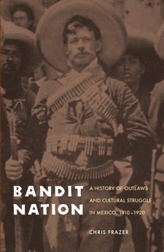 Bandit Nation: A History of Outlaws and Cultural Struggle in Mexico, 1810-1920