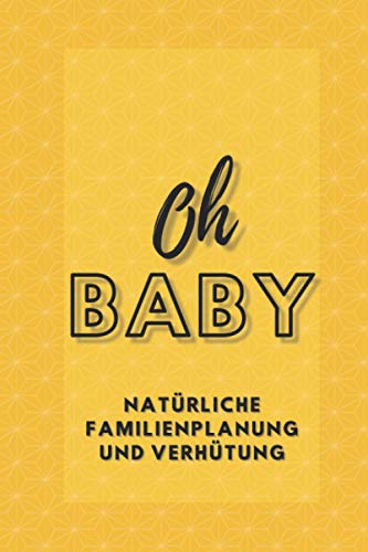 Zykluskalender - Natürliche Familienplanung und Verhütung: Version: Oh Baby | A5 | 3 Jahre (36 Zyklen) mit Jahresübersichten, Temperaturkurven und ... Verhütung mit der symptothermalen Methode