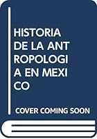 La historia de la antropologi´a en Me´xico: Fuentes y transmisio´n (Spanish Edition) 9688564281 Book Cover