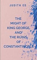 The Might of King George and the Ruins of Constantinople: A gripping tale of war, betrayal, and ambition 9364270592 Book Cover