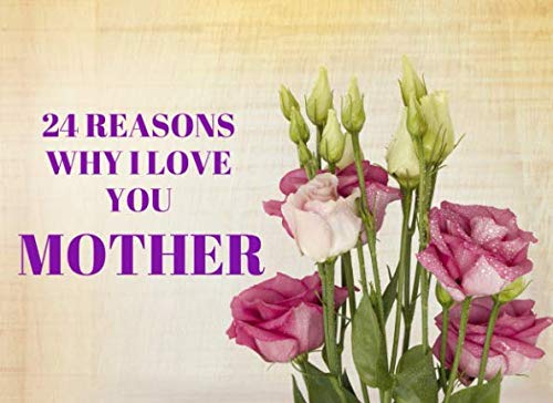 24 Reasons Why I Love You Mother: Why I love my mum on mothers day gift book - with colourful images on the inside to create a unique keepsake on a special day (fill in the blanks thank you book)